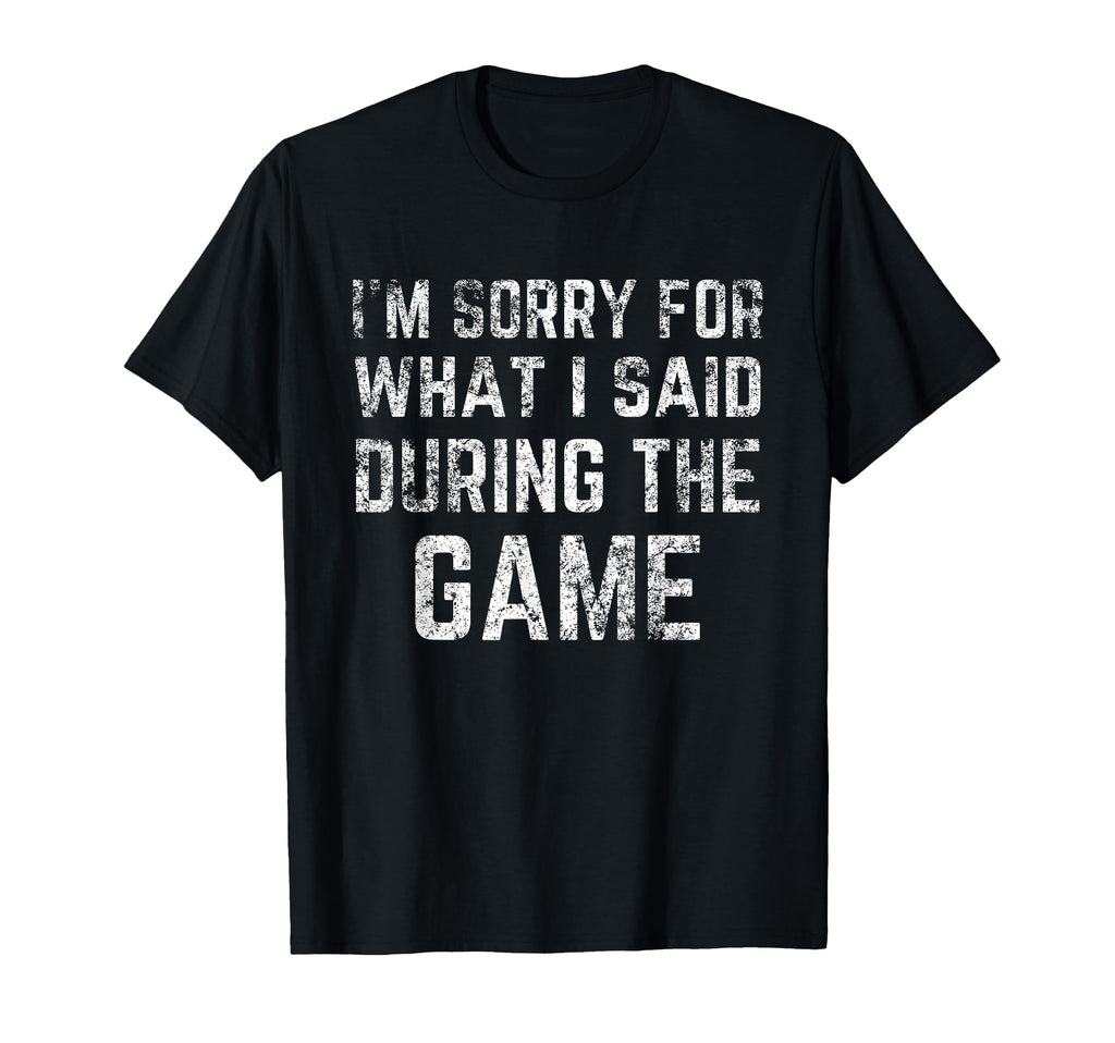 Im Sorry What I Said During Game T-Shirt - Minimalist Print for Adults - T-Shirt, Sweatshirt, Hoodie