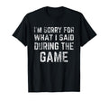 Im Sorry What I Said During Game T-Shirt - Minimalist Print for Adults - T-Shirt, Sweatshirt, Hoodie