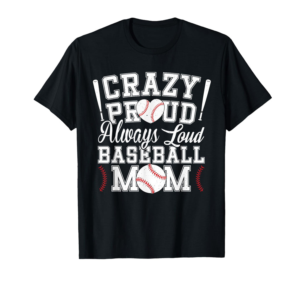 Crazy Proud Always Loud Funny Baseball Mom T-Shirt - Unique Graphic Unisex - T-Shirt, Sweatshirt, Hoodie