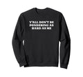 Yall Dont Be Pondering As Hard Sweatshirt - Fun Novelty Design for Adults - T-Shirt, Sweatshirt, Hoodie