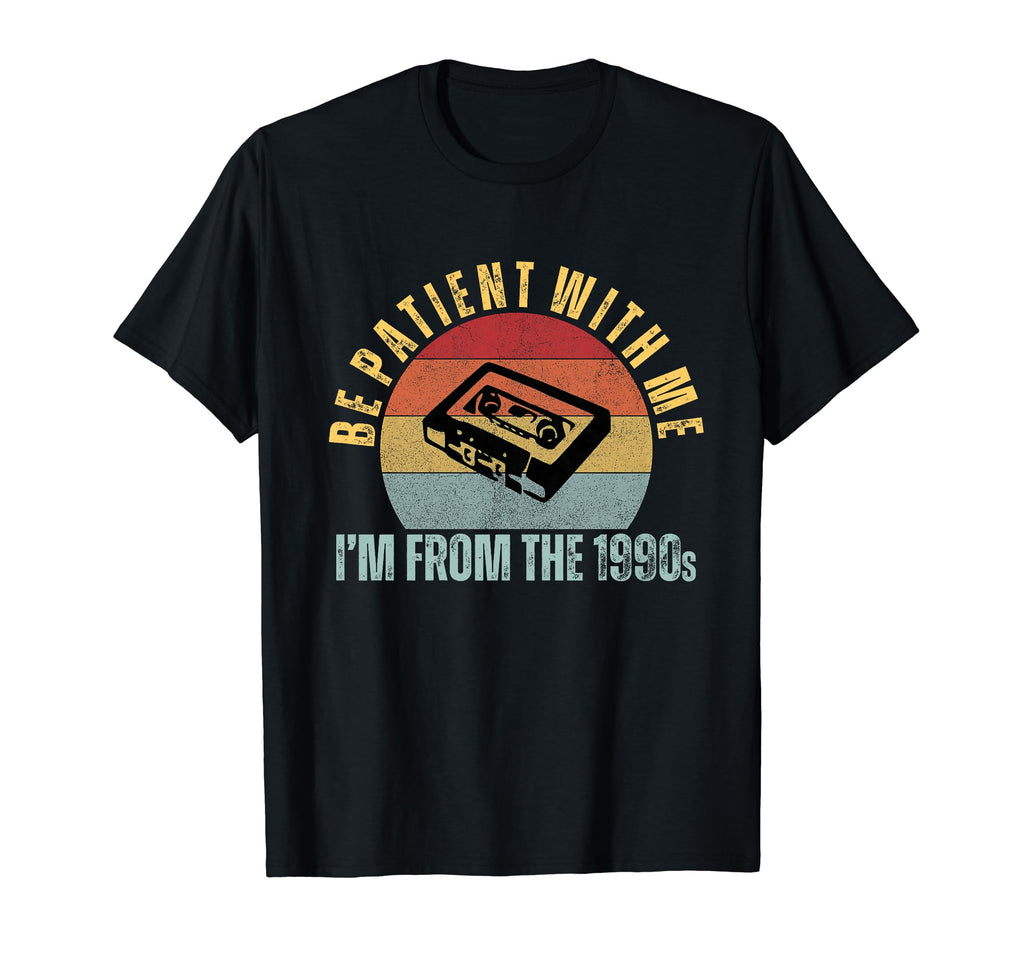 Be Patient Me Im From 1990S Cassette Tape T-Shirt - Graphic Print Unisex - T-Shirt, Sweatshirt, Hoodie