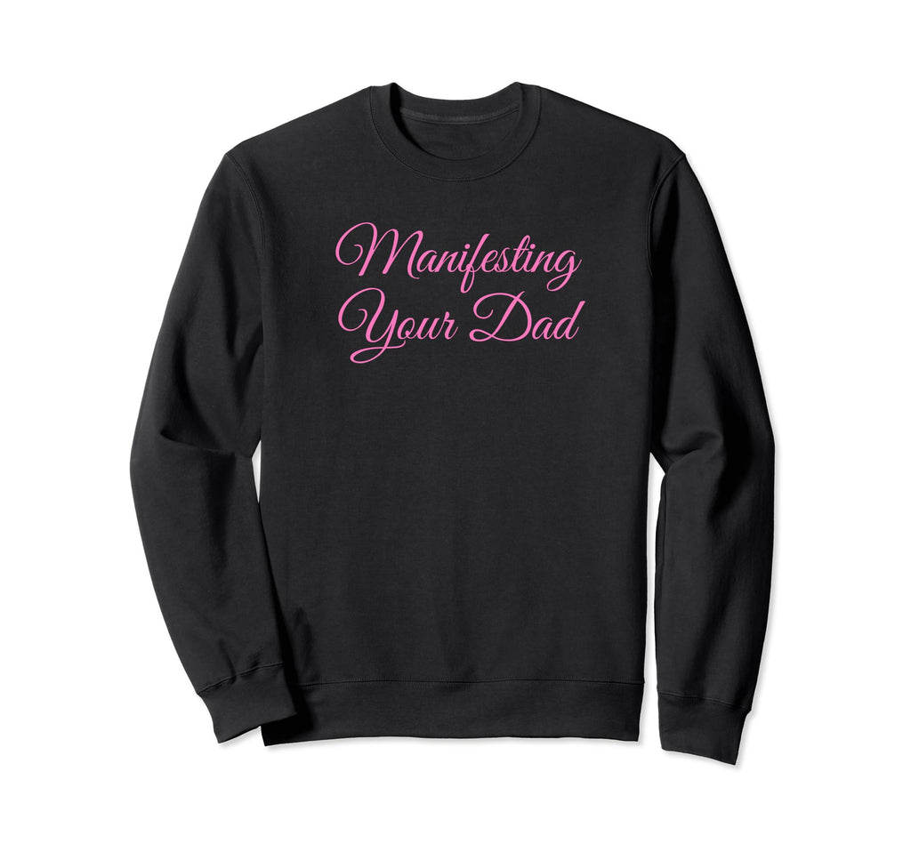 Manifesting Your Dad Funny Y2K Sweatshirt - Novelty Apparel for Adults - T-Shirt, Sweatshirt, Hoodie