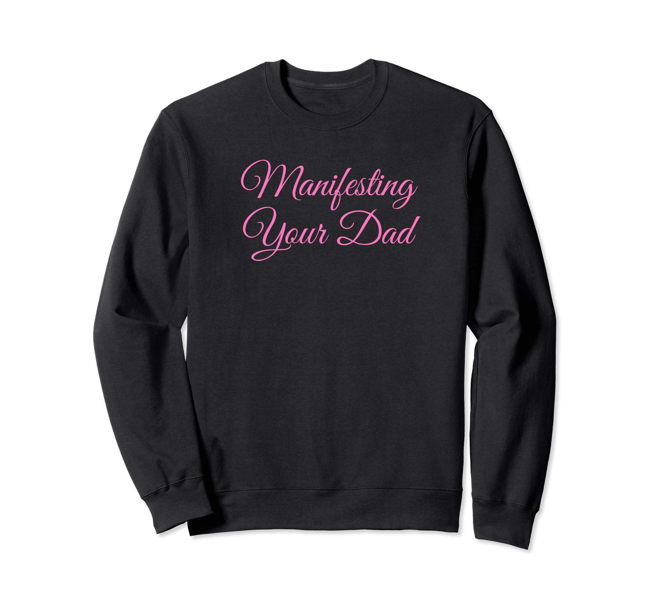 Manifesting Your Dad Funny Y2K Sweatshirt - Novelty Apparel for Adults - T-Shirt, Sweatshirt, Hoodie