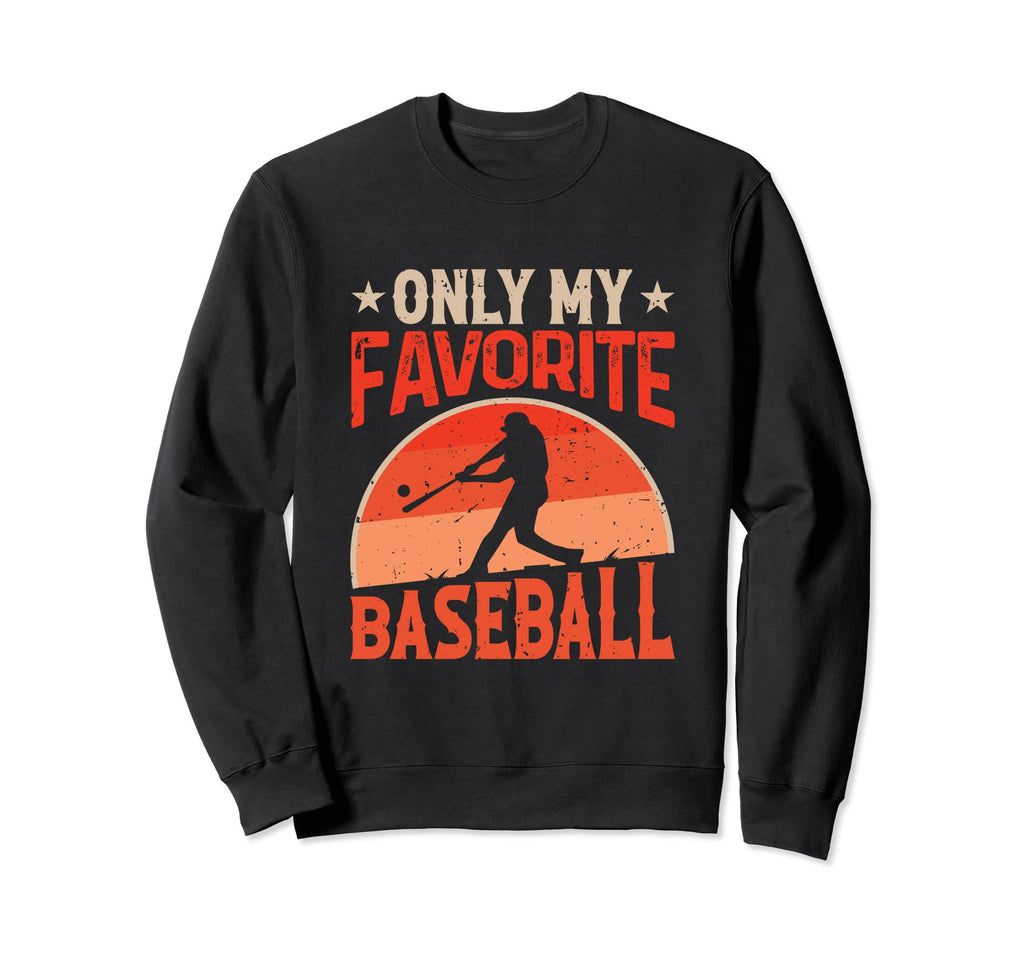 Only My Favorite Baseball Lover Sweatshirt - Unique Graphic Men Women - T-Shirt, Sweatshirt, Hoodie