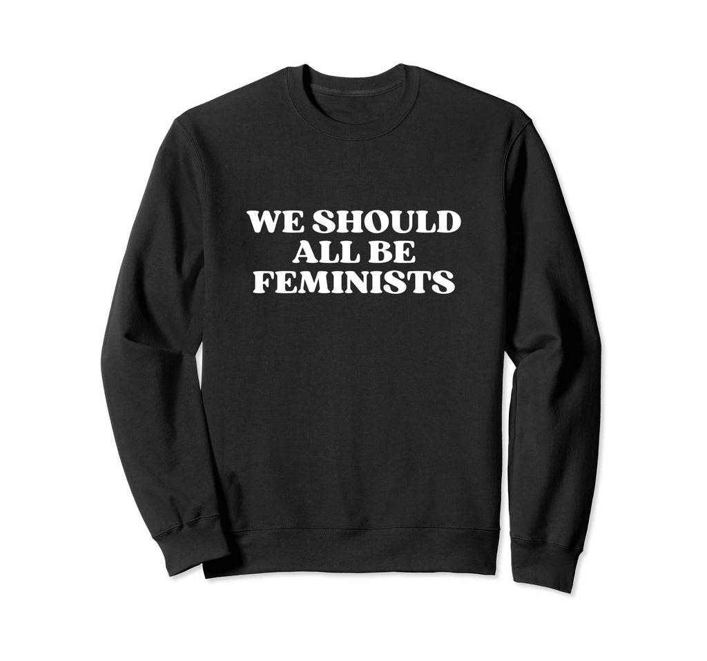 We Should All Be Feminists Y2K Sweatshirt - Trendy Graphic for Adults - T-Shirt, Sweatshirt, Hoodie