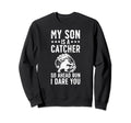 My Son Is Baseball Catcher Dad Sweatshirt - Fun Novelty Design Unisex - T-Shirt, Sweatshirt, Hoodie