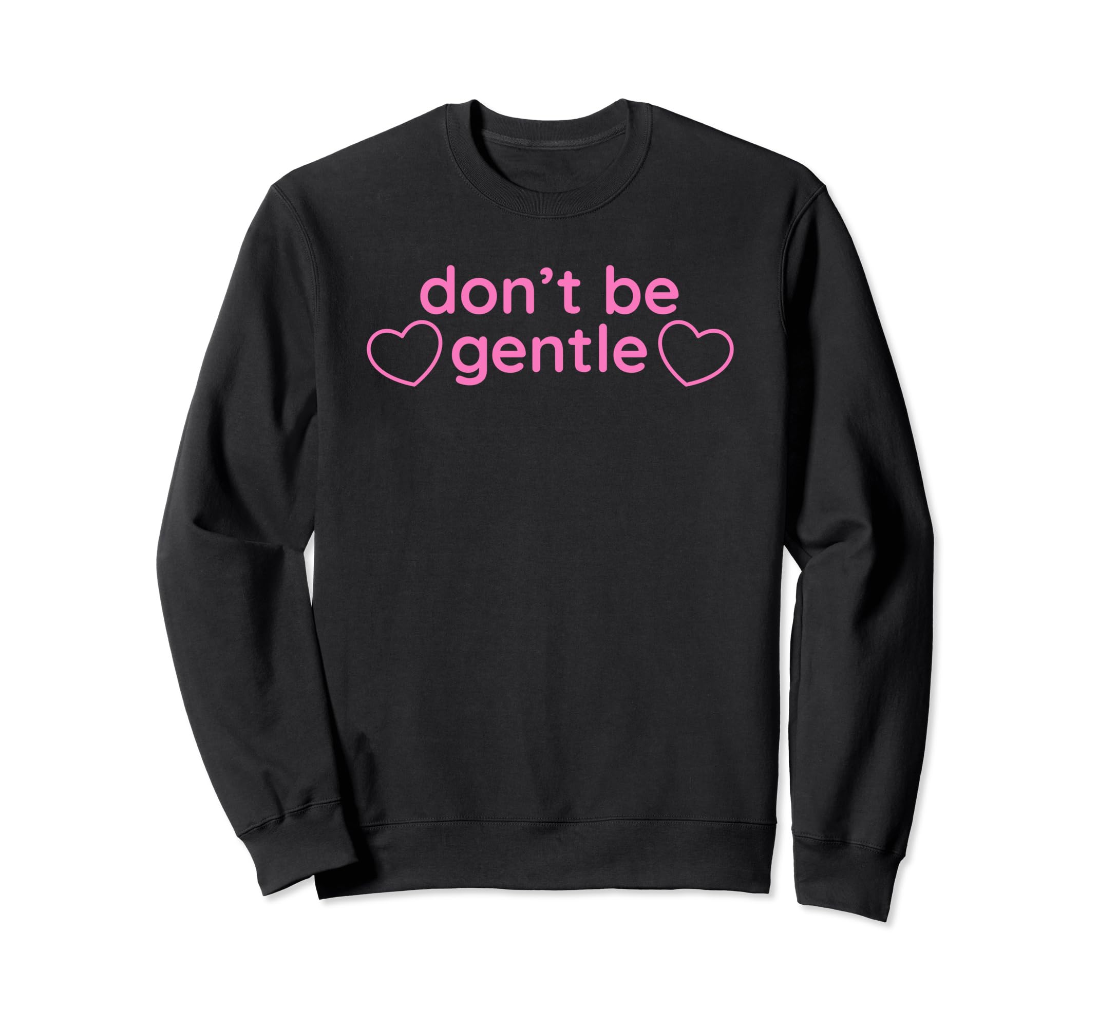 Dont Be Gentle Funny Y2K Aesthetic Sweatshirt - Fun Novelty Design Unisex - T-Shirt, Sweatshirt, Hoodie