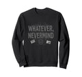 Whatever Nevermind Gen X Nostalgic Sweatshirt - Graphic Print for Adults - T-Shirt, Sweatshirt, Hoodie