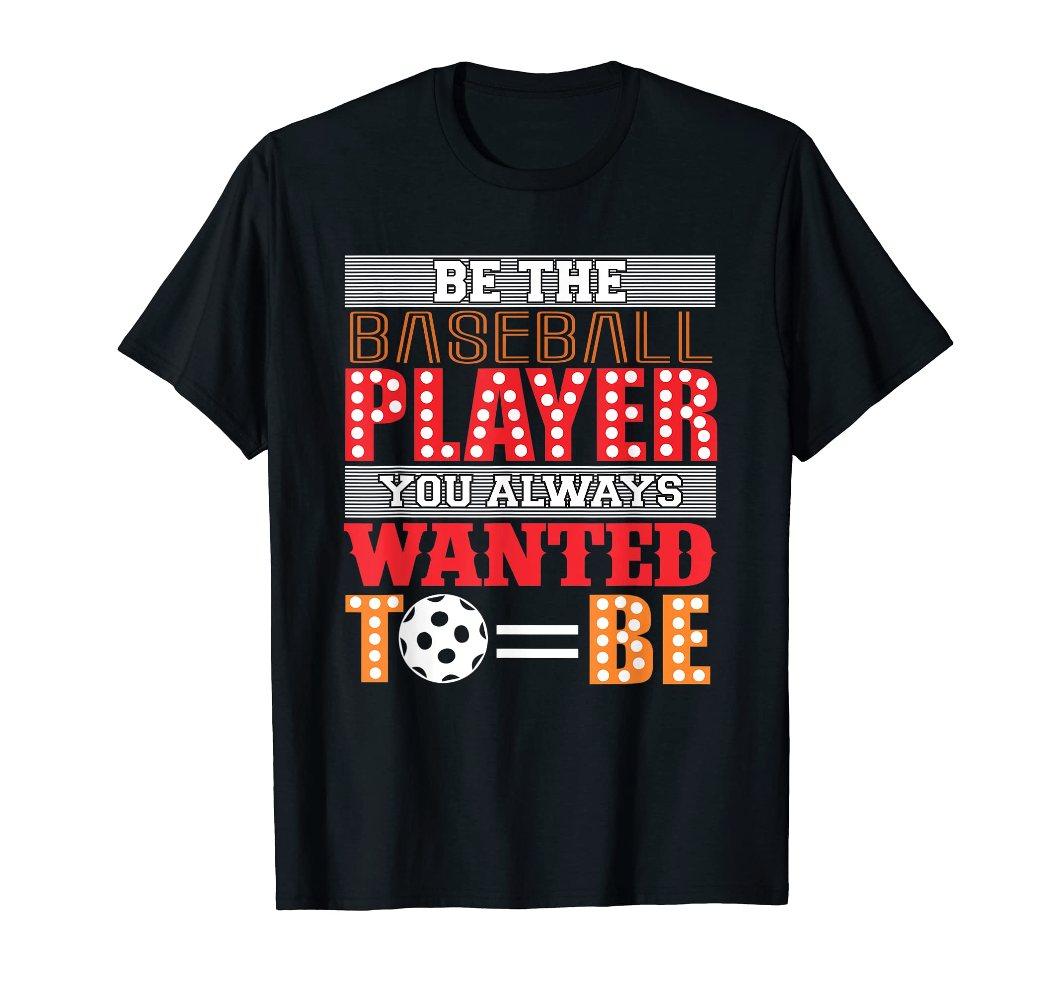 Be Baseball Player You Wanted To Be T-Shirt - Unique Graphic Men Women - T-Shirt, Sweatshirt, Hoodie