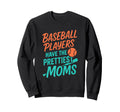 Baseball Players Have Prettiest Sweatshirt - Streetwear Style Men Women - T-Shirt, Sweatshirt, Hoodie