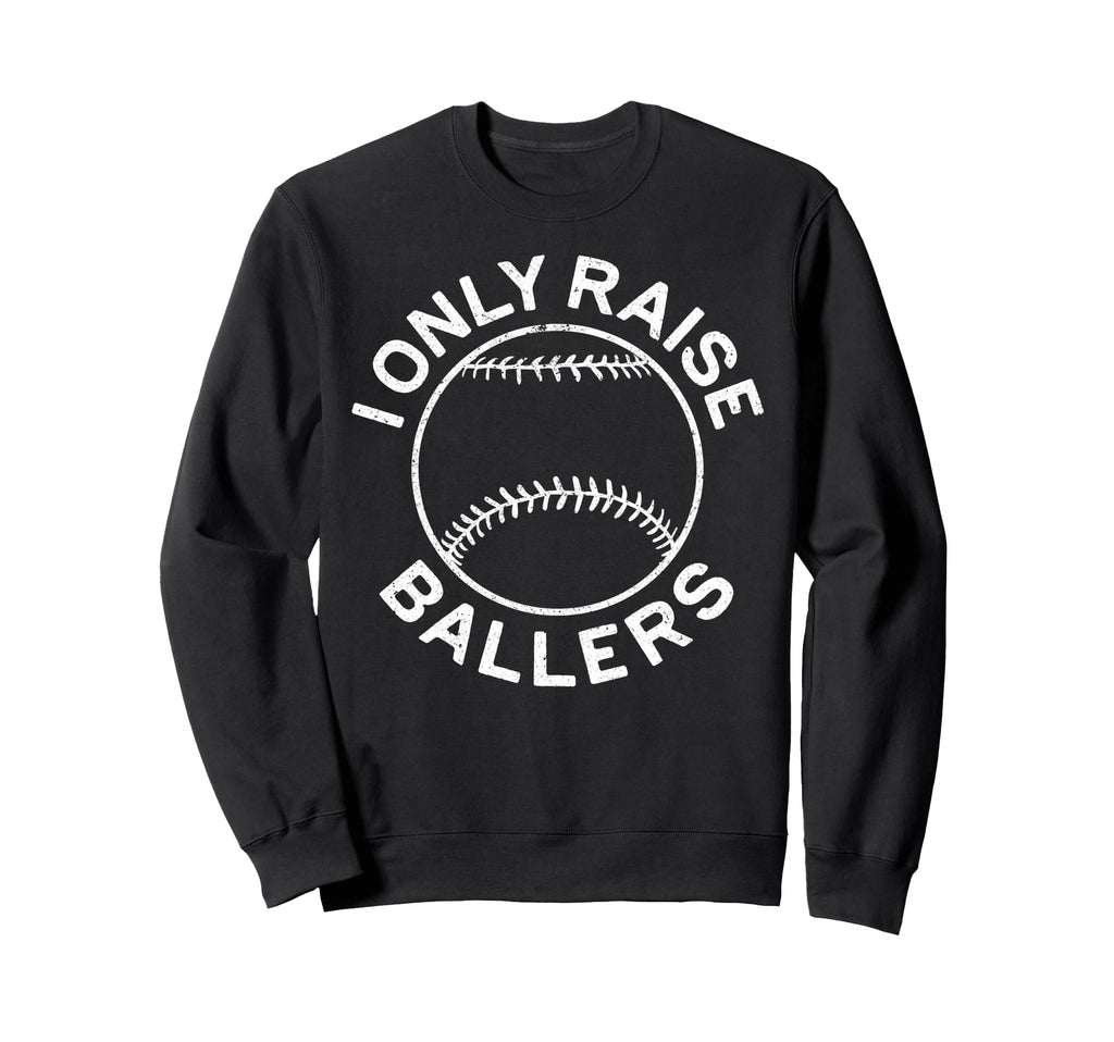 I Only Raise Ballers Funny Sweatshirt - Custom Art Print Men Women - T-Shirt, Sweatshirt, Hoodie