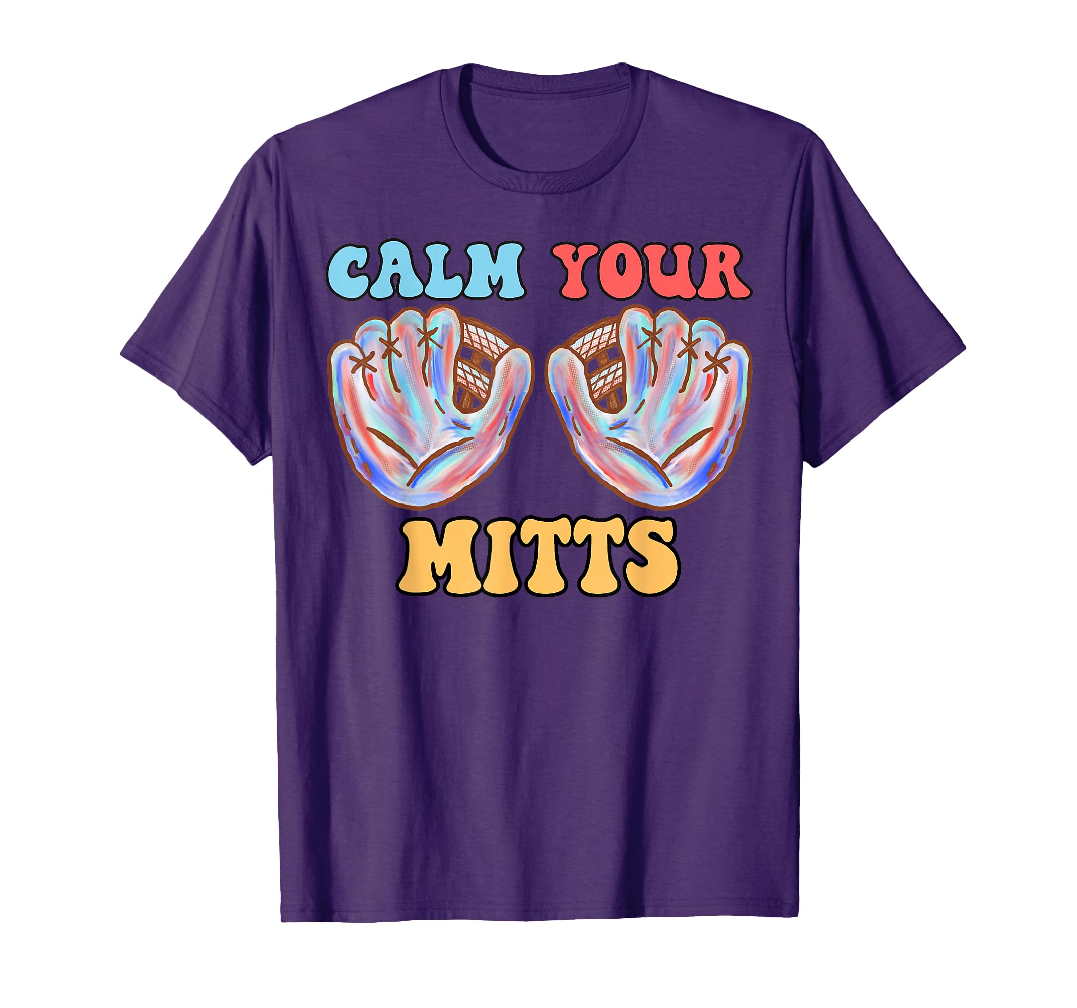 Calm Your Mitts Baseball Mom Mothers T-Shirt - Novelty Apparel for Adults - T-Shirt, Sweatshirt, Hoodie