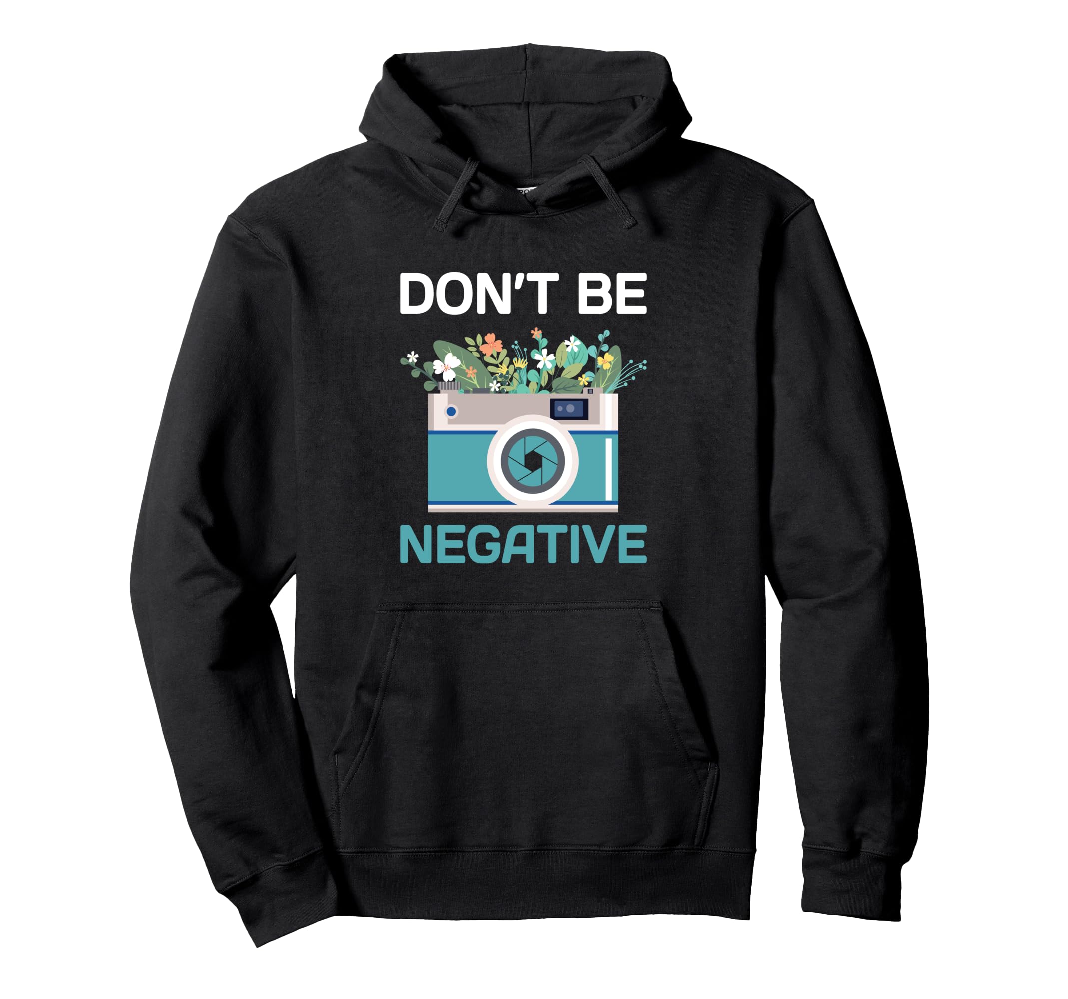 Dont Be Negative Camera Photographer Hoodie - Custom Art Print Unisex - T-Shirt, Sweatshirt, Hoodie