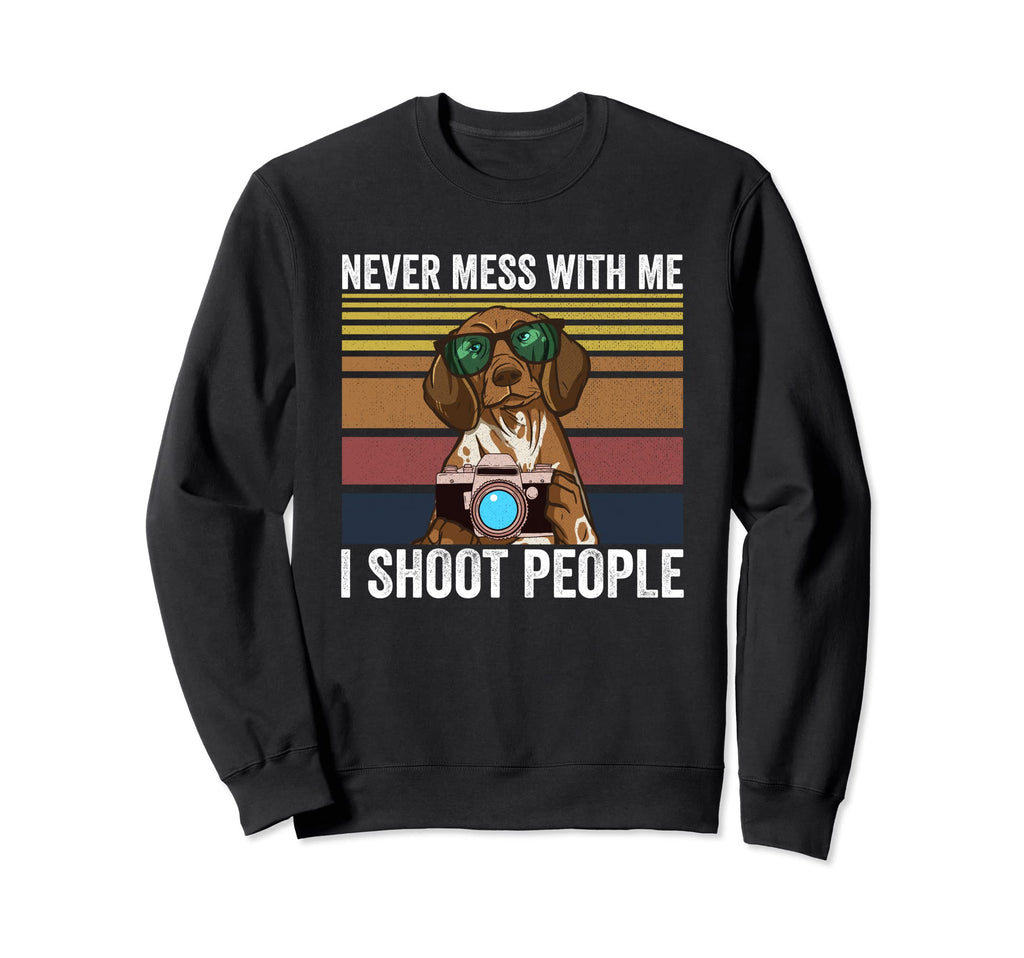 Never Mess Me I Shoot People Sweatshirt - Fun Novelty Design Unisex - T-Shirt, Sweatshirt, Hoodie