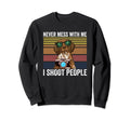 Never Mess Me I Shoot People Sweatshirt - Fun Novelty Design Unisex - T-Shirt, Sweatshirt, Hoodie