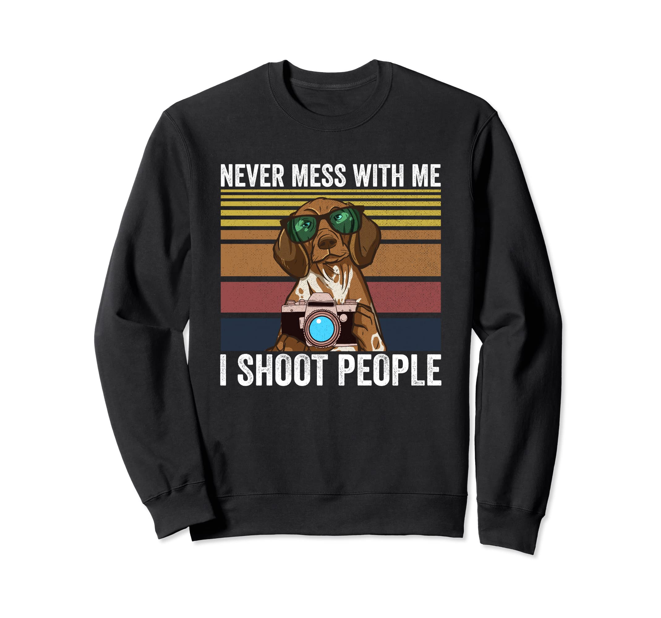 Never Mess Me I Shoot People Sweatshirt - Fun Novelty Design Unisex - T-Shirt, Sweatshirt, Hoodie