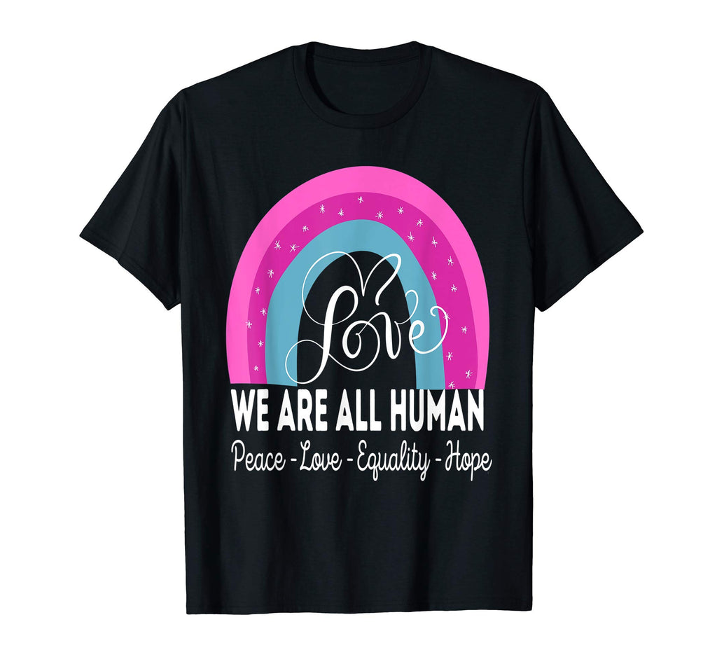 We Are All Human Peace Love Equality T-Shirt - Fun Novelty Design Unisex - T-Shirt, Sweatshirt, Hoodie