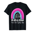 We Are All Human Peace Love Equality T-Shirt - Fun Novelty Design Unisex - T-Shirt, Sweatshirt, Hoodie