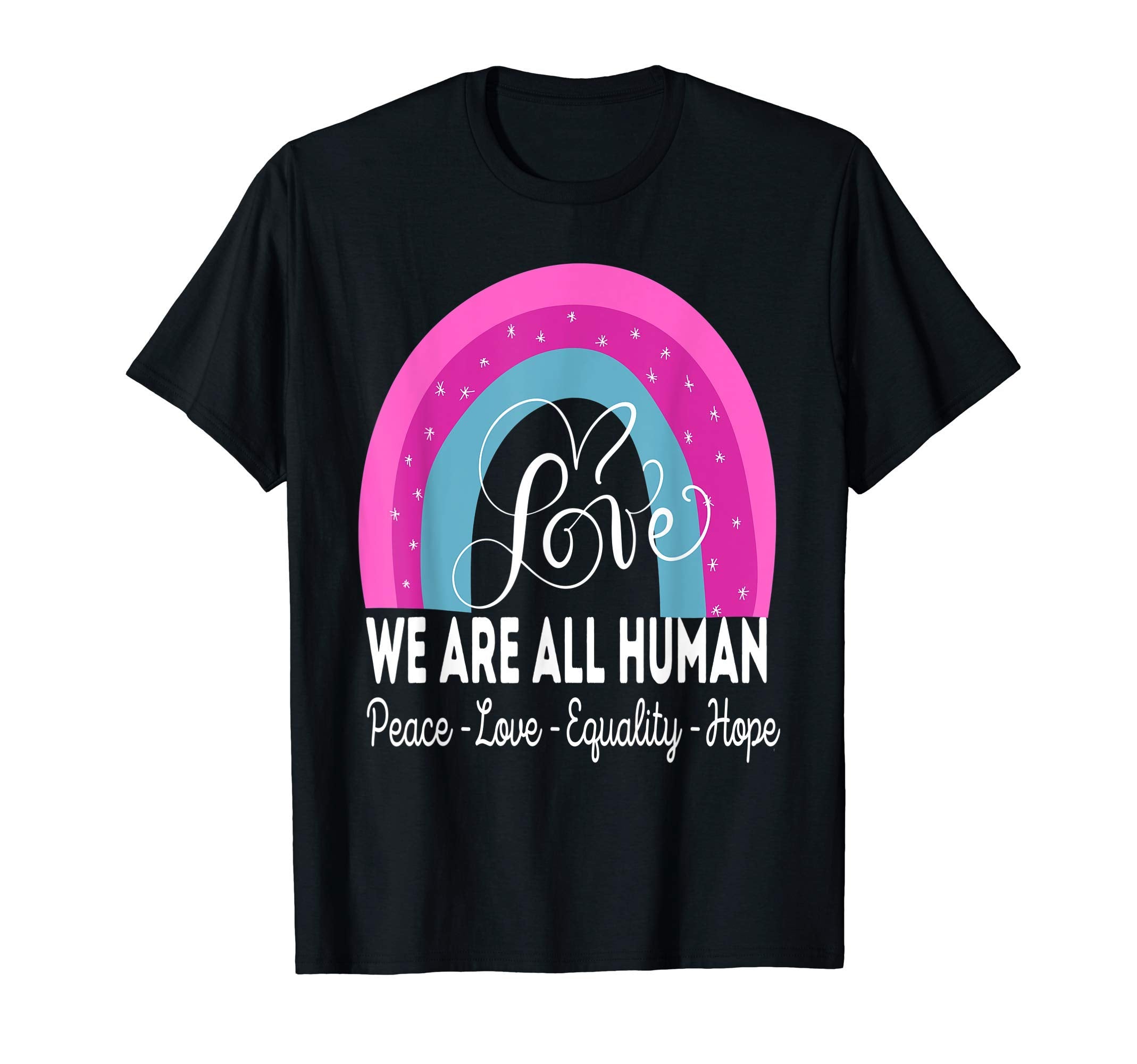 We Are All Human Peace Love Equality T-Shirt - Fun Novelty Design Unisex - T-Shirt, Sweatshirt, Hoodie