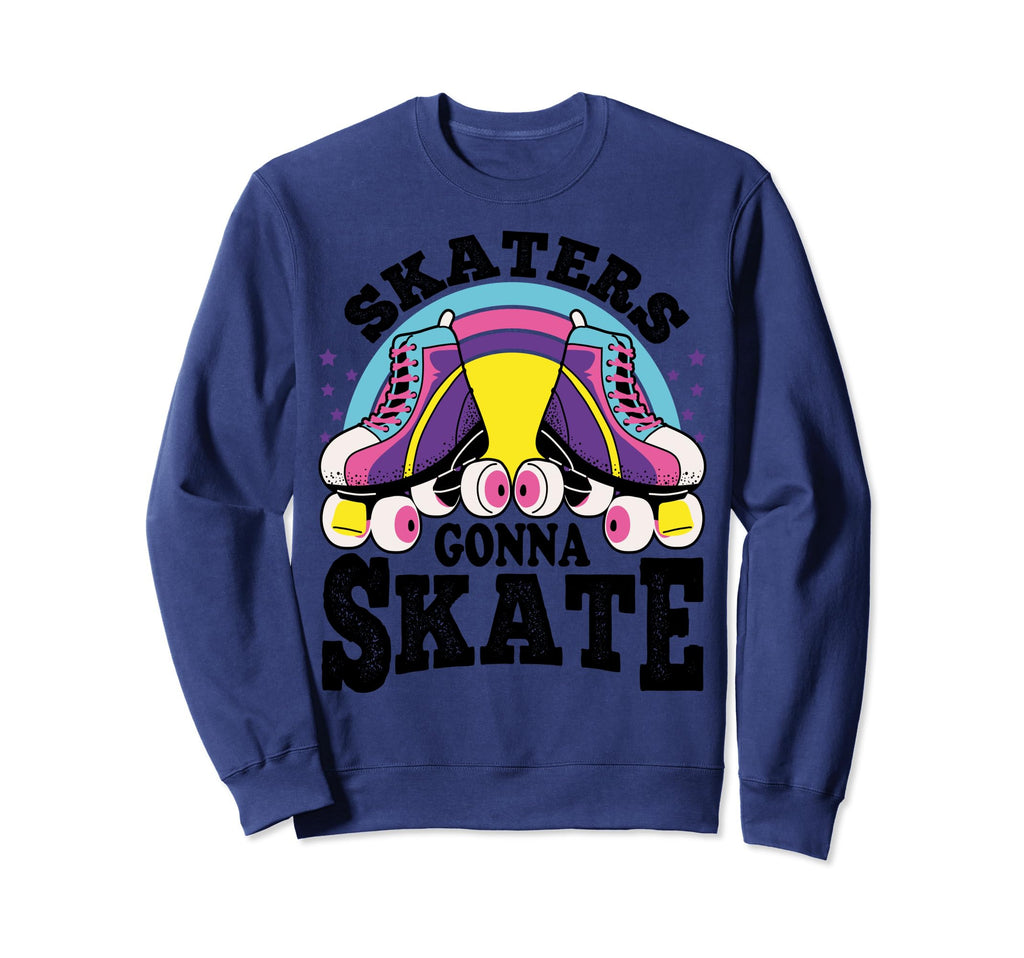 Funny Skaters Gonna Skate Roller Sweatshirt - Novelty Apparel Unisex - T-Shirt, Sweatshirt, Hoodie