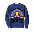 Funny Skaters Gonna Skate Roller Sweatshirt - Novelty Apparel Unisex - T-Shirt, Sweatshirt, Hoodie