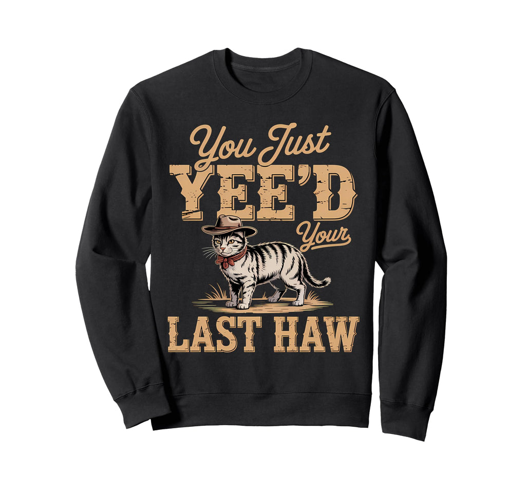 You Just Yeed Your Last Haw Sweatshirt - Casual Everyday Wear Men Women - T-Shirt, Sweatshirt, Hoodie