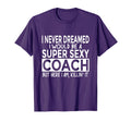 Super Sexy Coach Funny Coaching T-Shirt - Streetwear Style for Adults - T-Shirt, Sweatshirt, Hoodie