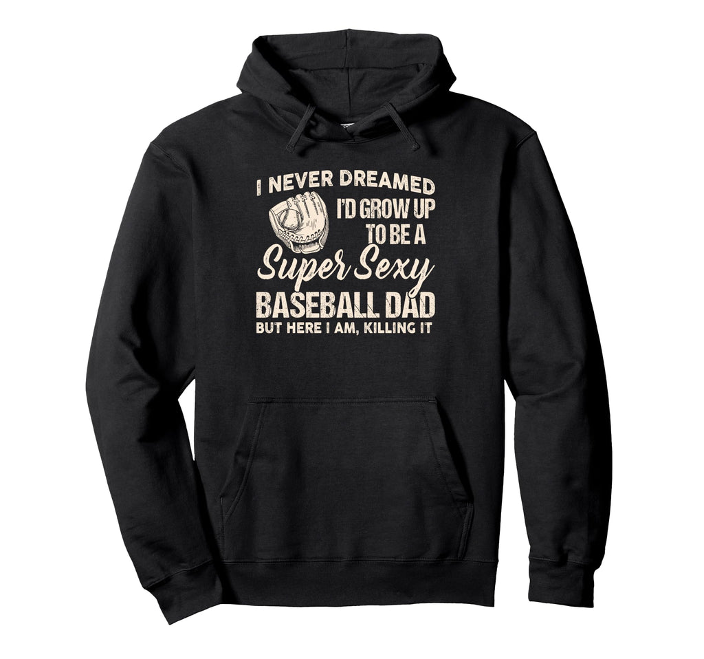 I Never Dreamed Id Grow Up To Be Super Sexy Hoodie - Graphic Print Unisex - T-Shirt, Sweatshirt, Hoodie