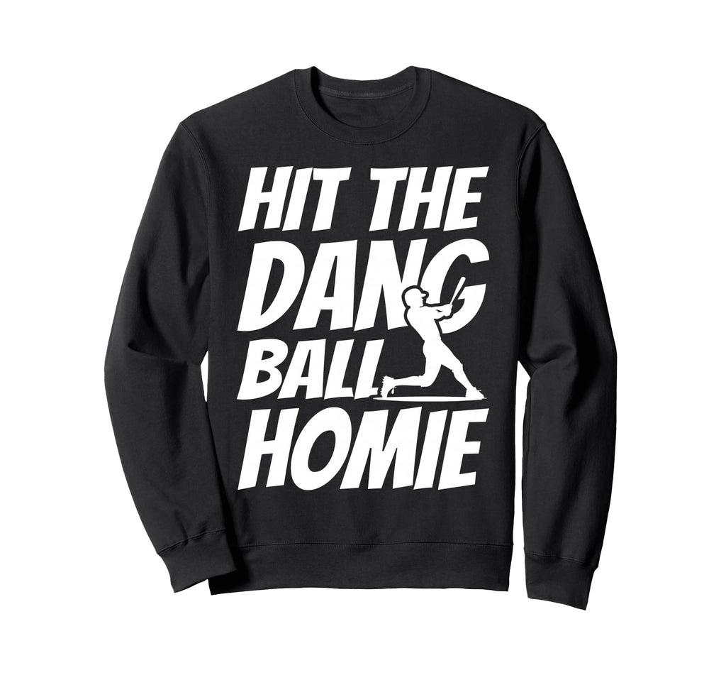 Hit Dang Ball Homie Sarcastic Sweatshirt - Casual Everyday Wear Unisex - T-Shirt, Sweatshirt, Hoodie