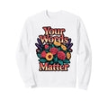 Your Words Matter Flower Sweatshirt - Casual Everyday Wear Men Women - T-Shirt, Sweatshirt, Hoodie