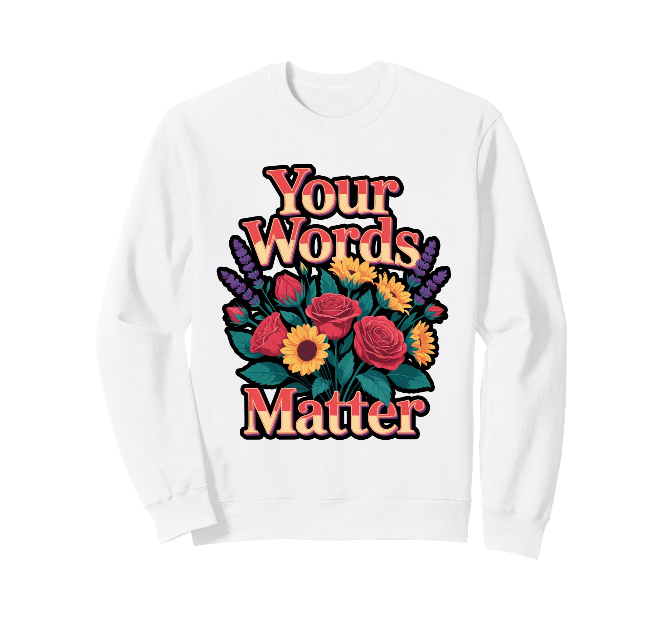 Your Words Matter Flower Sweatshirt - Casual Everyday Wear Men Women - T-Shirt, Sweatshirt, Hoodie
