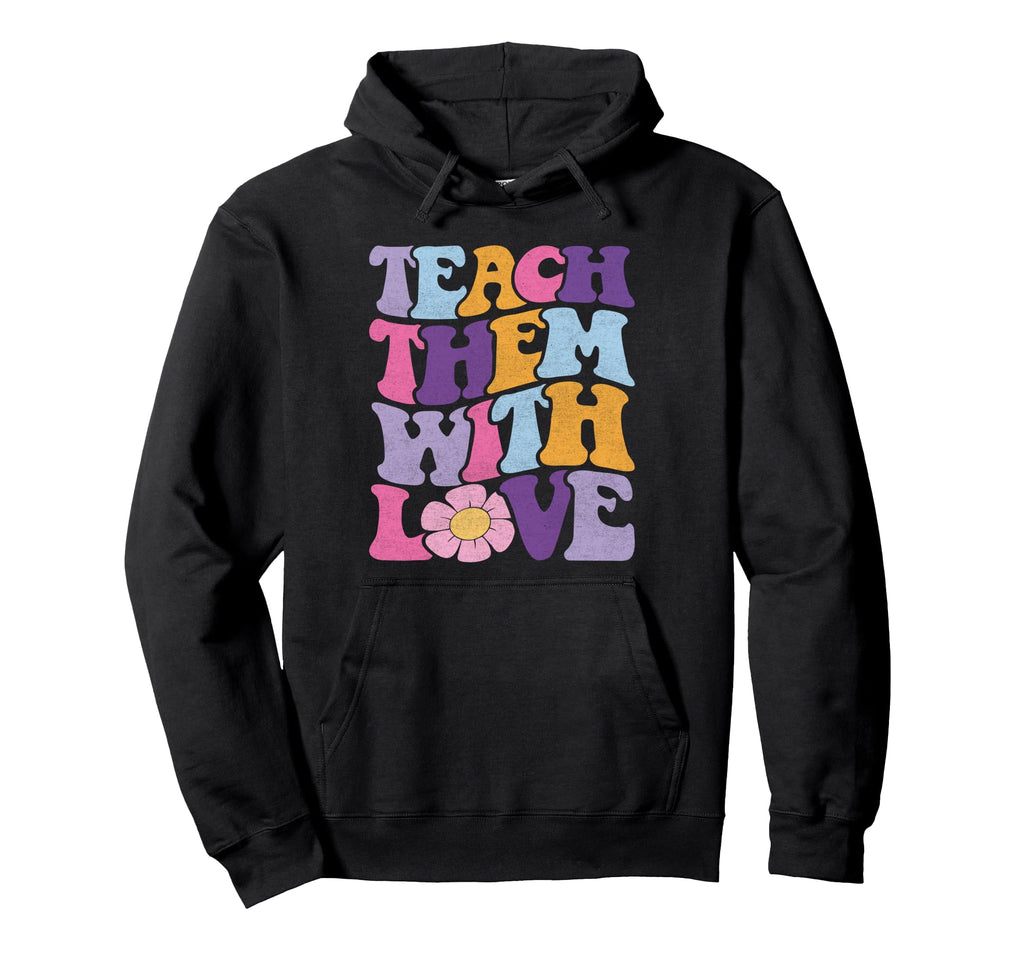 Teach Them Love Flower Power Teacher Hoodie - Aesthetic Graphic Unisex - T-Shirt, Sweatshirt, Hoodie