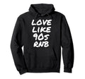 Love Like 90S Rnb Old School Nineties Rnb Hoodie - Novelty Apparel Unisex - T-Shirt, Sweatshirt, Hoodie