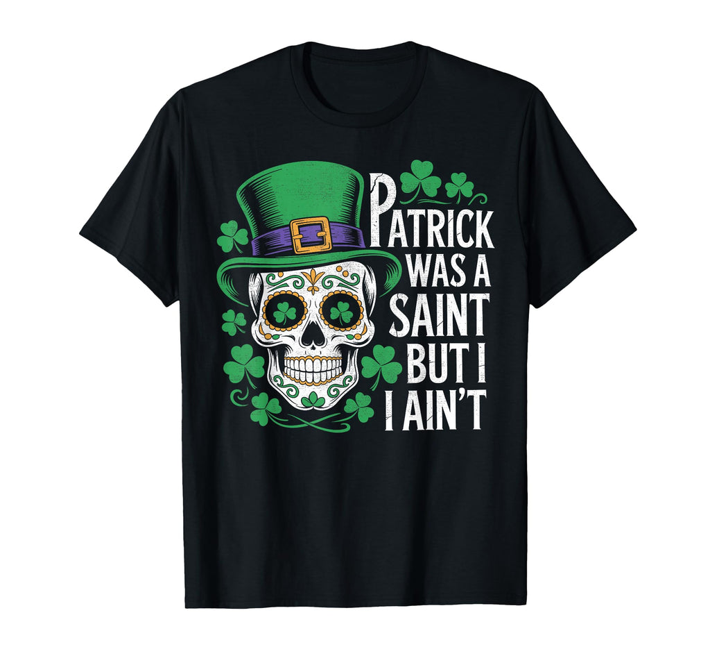 Saint Patrick Was Saint But I Aint Sugar T-Shirt - Streetwear Style Unisex - T-Shirt, Sweatshirt, Hoodie