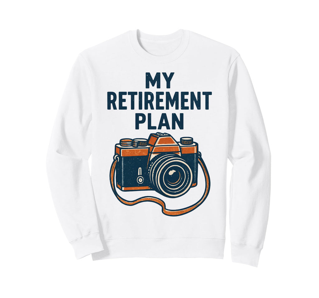 My Retirement Plan Camera Funny Sweatshirt - Aesthetic Graphic Men Women - T-Shirt, Sweatshirt, Hoodie