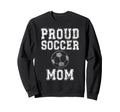 Proud Soccer Mom Game Day Sports Sweatshirt - Novelty Apparel Men Women - T-Shirt, Sweatshirt, Hoodie