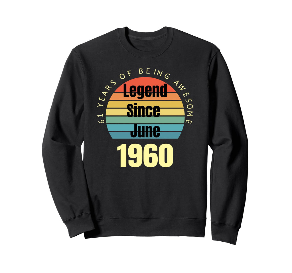 61St Birthday Legend Since June 1960 Sweatshirt - Novelty Apparel Unisex - T-Shirt, Sweatshirt, Hoodie