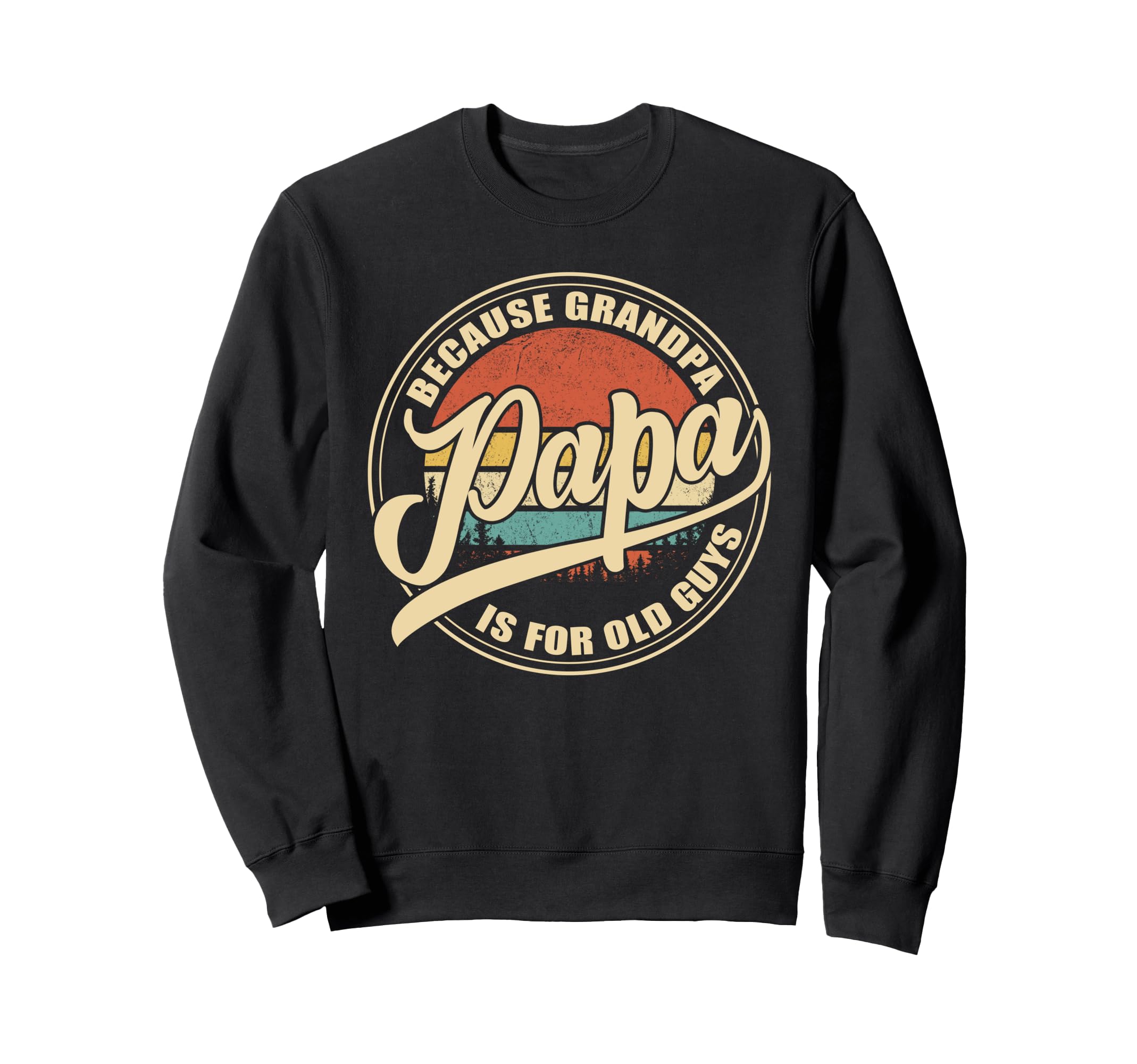 Papa Because Grandpa Is Old Guys Sweatshirt - Fun Novelty Design Unisex - T-Shirt, Sweatshirt, Hoodie
