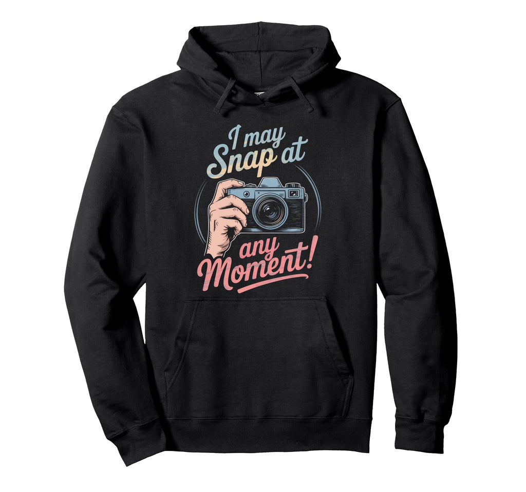 I May Snap Any Moment Funny Humorous Hoodie - Fun Novelty Design Men Women - T-Shirt, Sweatshirt, Hoodie
