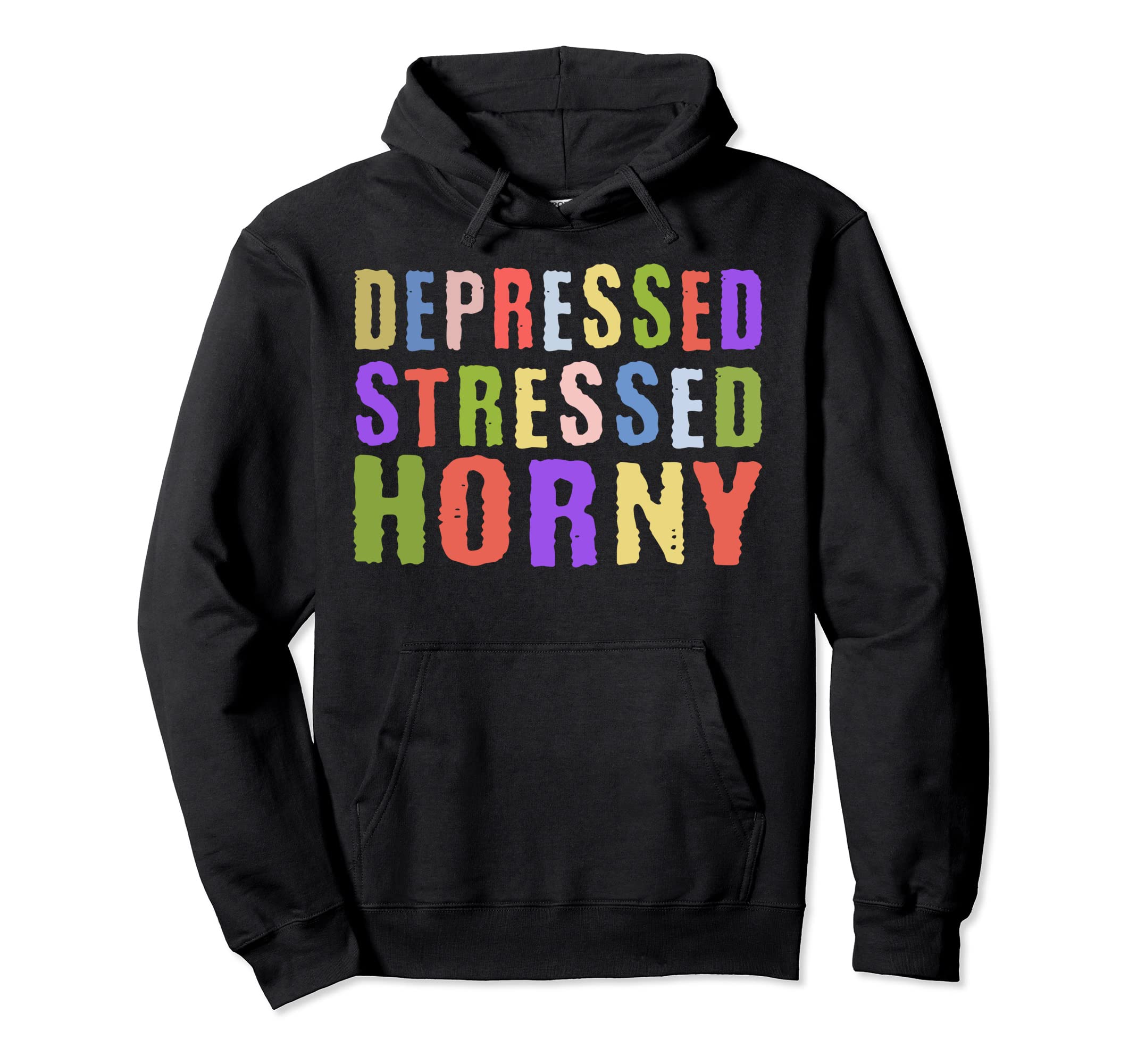 Depressed Stressed Horny Single Life Hoodie - Novelty Apparel Unisex - T-Shirt, Sweatshirt, Hoodie