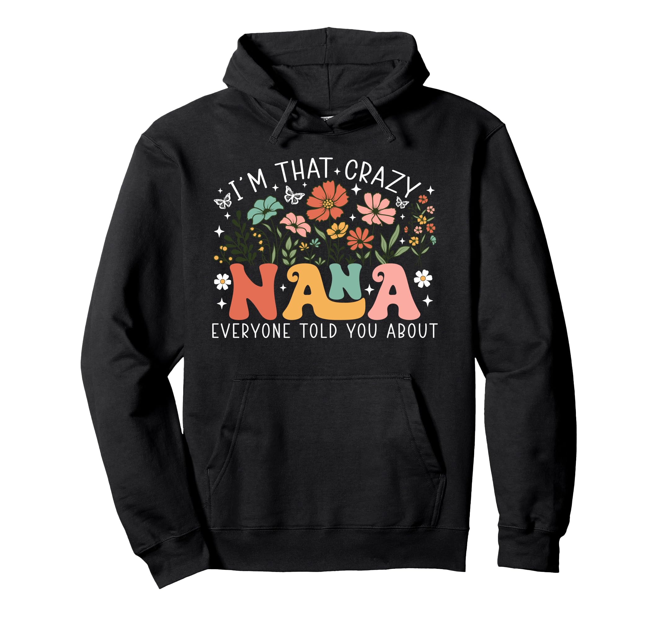 Im That Crazy Nana Everyone Told You Hoodie - Trendy Graphic Men Women - T-Shirt, Sweatshirt, Hoodie