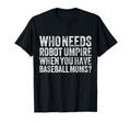 Who Needs Robot Umpires When You Have T-Shirt - Unique Graphic Men Women - T-Shirt, Sweatshirt, Hoodie