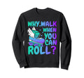 Roller Skate Why Walk When You Can Roll Sweatshirt - Unique Graphic Unisex - T-Shirt, Sweatshirt, Hoodie