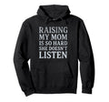 Raising My Mom Is So Hard She Doesnt Hoodie - Novelty Apparel Men Women - T-Shirt, Sweatshirt, Hoodie
