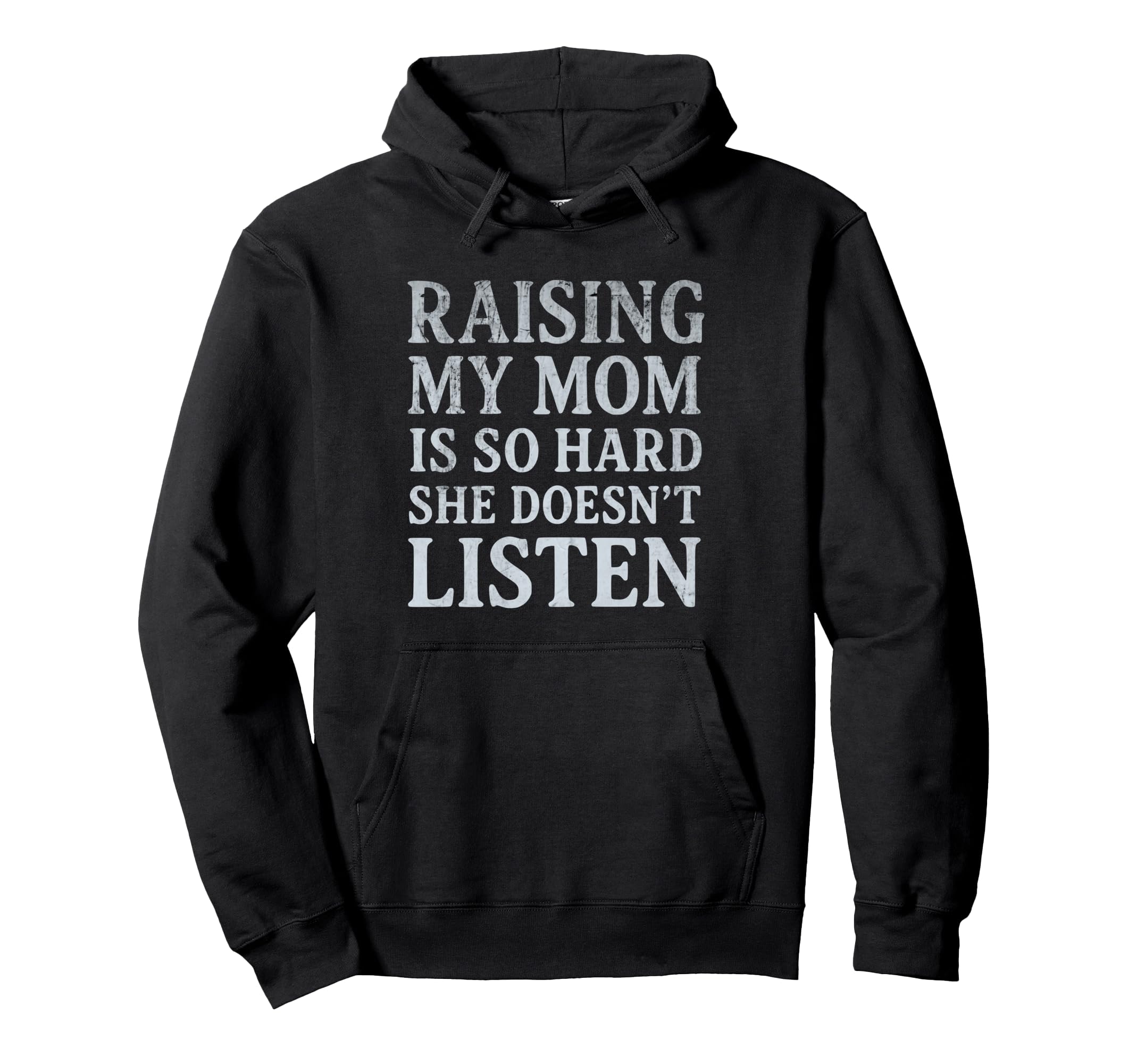 Raising My Mom Is So Hard She Doesnt Hoodie - Novelty Apparel Men Women - T-Shirt, Sweatshirt, Hoodie