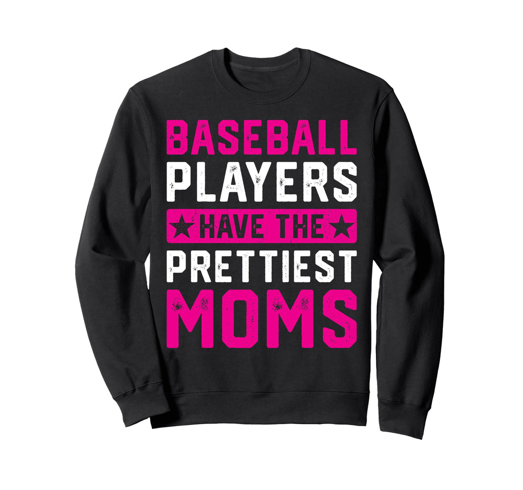 Baseball Players Have Prettiest Moms Sweatshirt - Trendy Graphic for Adults - T-Shirt, Sweatshirt, Hoodie