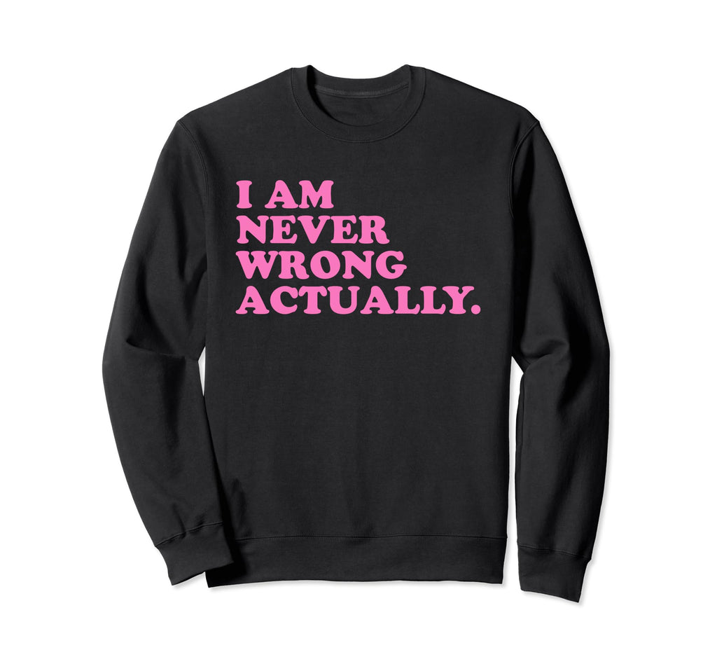 I Am Never Wrong Actually Funny Sweatshirt - Minimalist Print for Adults - T-Shirt, Sweatshirt, Hoodie