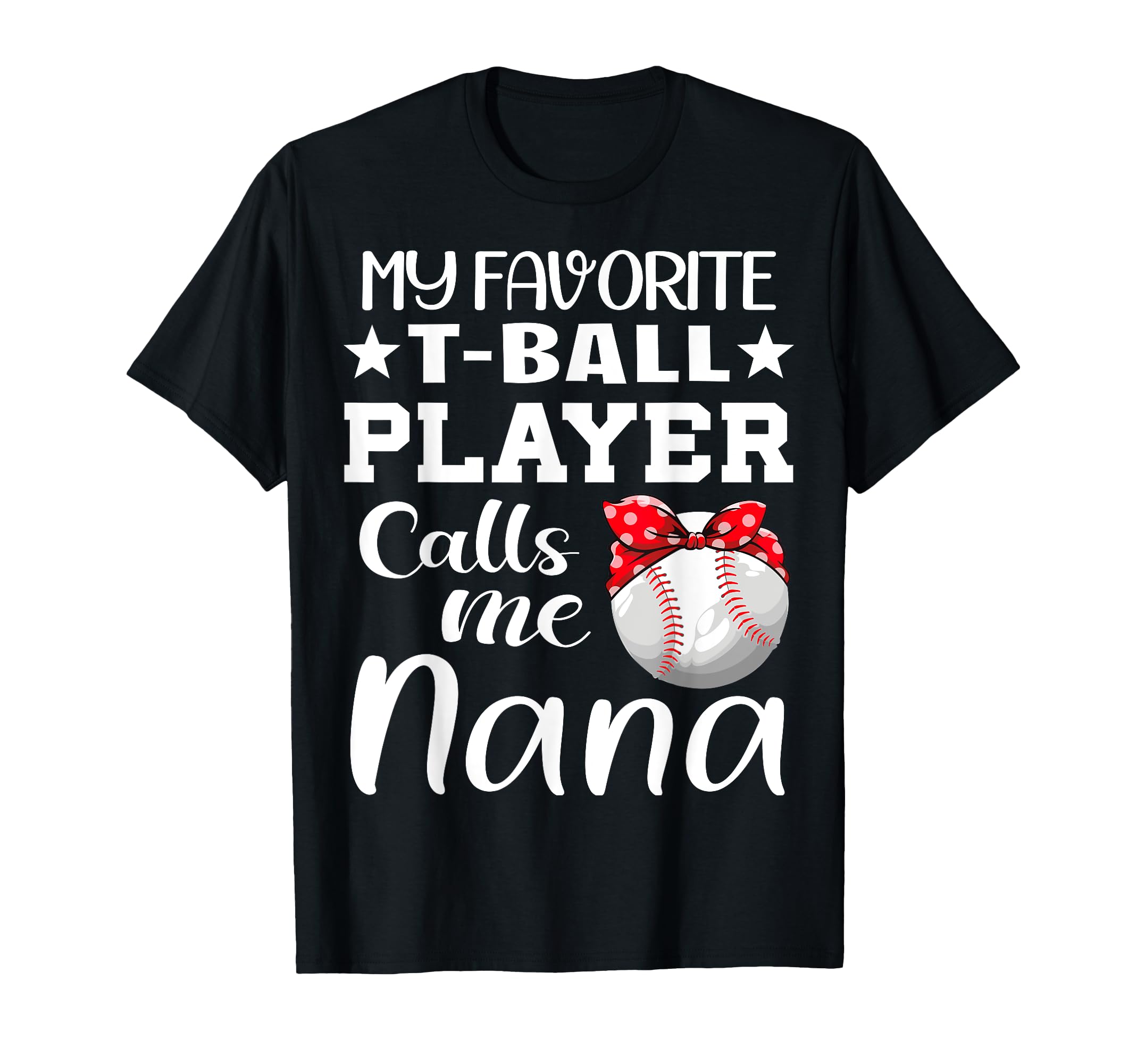 My Favorite T Ball Player Calls Me Nana T-Shirt - Unique Graphic Unisex - T-Shirt, Sweatshirt, Hoodie