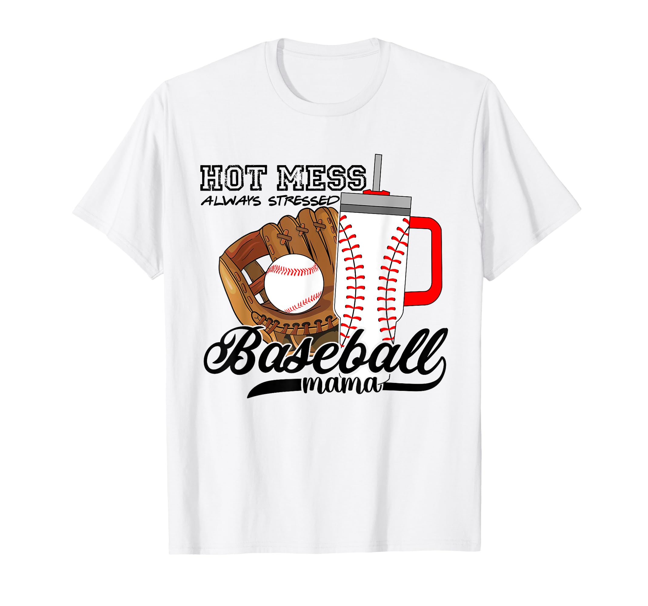 Baseball Mama Hot Mess Always Stressed T-Shirt - Fun Novelty Design Unisex - T-Shirt, Sweatshirt, Hoodie