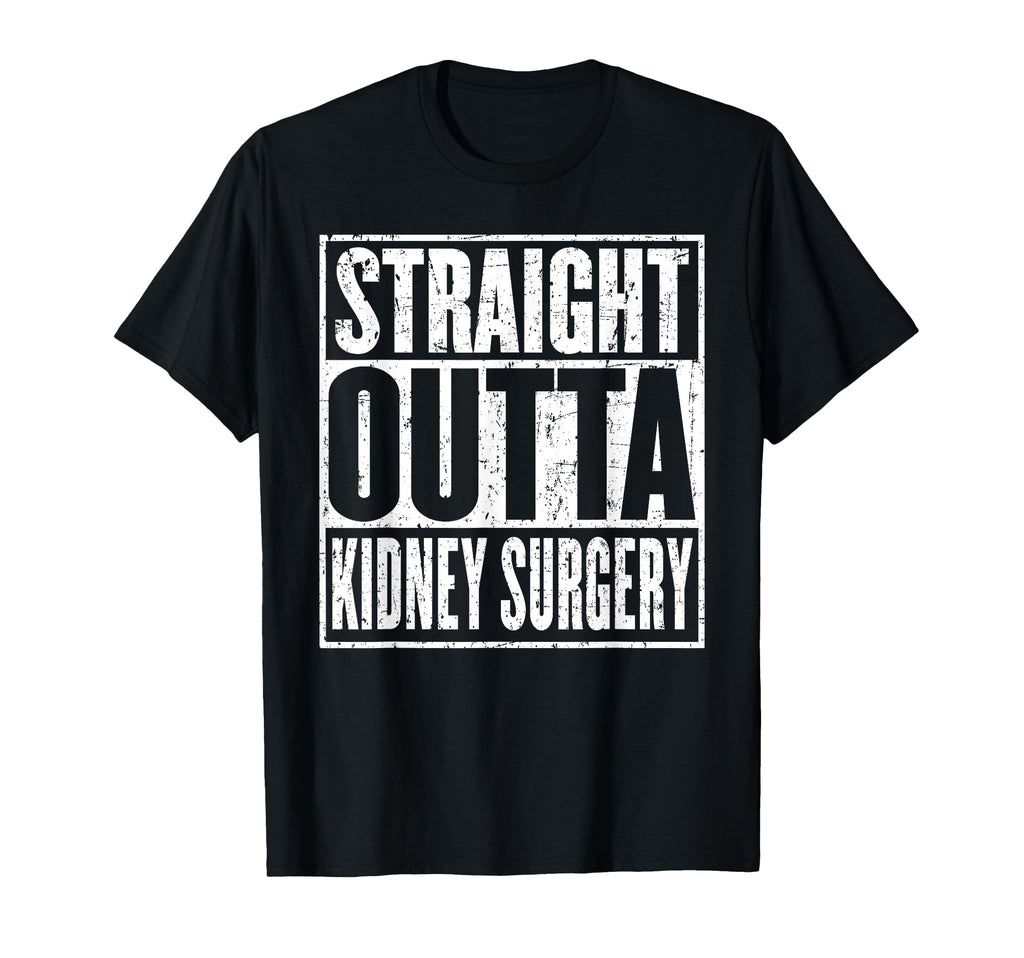 Straight Outta Kidney Surgery Nephrectomy T-Shirt - Graphic Print Unisex - T-Shirt, Sweatshirt, Hoodie